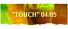"TOUCH" 04/05